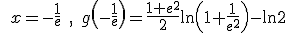 \quad x=-\frac{ 1}{e} \quad , \quad g \left(-\frac{ 1}{e} \right)= \frac{ 1+e^2}{2}\ln \left(1+\frac{ 1}{e^2} \right)-\ln 2